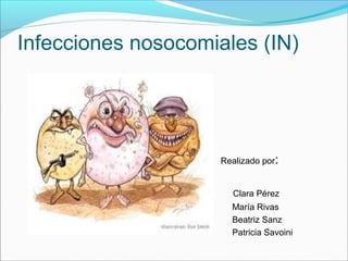 Infecciones nosocomiales (IN)
Realizado por:
Clara Pérez
María Rivas
Beatriz Sanz
Patricia Savoini
 
