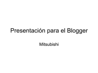 Presentación para el Blogger Mitsubishi 