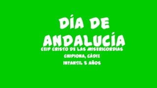 Día de
AndalucíaCEIP CRISTO DE LAS MISERICORDIAS
CHIPIONA, CÁDIZ
INFANTIL 5 AÑOS
 