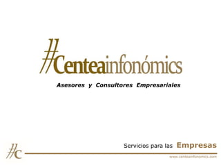 Asesores y Consultores Empresariales




                   Servicios para las   Empresas
                                   www.centeainfonomics.com
 