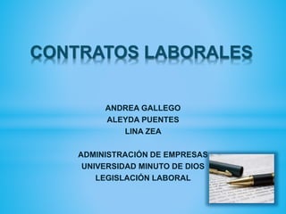 ANDREA GALLEGO
ALEYDA PUENTES
LINA ZEA
ADMINISTRACIÓN DE EMPRESAS
UNIVERSIDAD MINUTO DE DIOS
LEGISLACIÓN LABORAL
CONTRATOS LABORALES
 