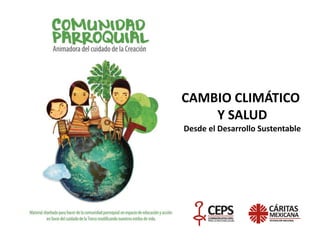 CAMBIO CLIMÁTICO
    Y SALUD
Desde el Desarrollo Sustentable
 