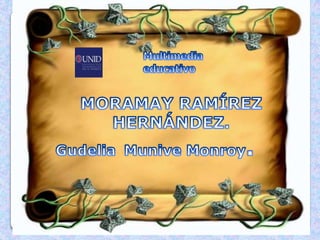   Multimedia educativo MORAMAY RAMÍREZ HERNÁNDEZ. GudeliaMunive Monroy. 