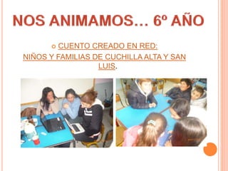  CUENTO CREADO EN RED: 
NIÑOS Y FAMILIAS DE CUCHILLA ALTA Y SAN 
LUIS. 
 