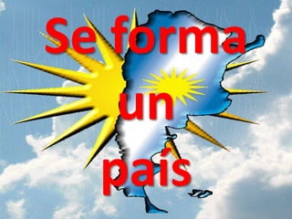 Se forma
   un
  país
 