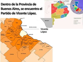 Dentro de la Provincia de
Buenos Aires, se encuentra el
Partido de Vicente López.
 