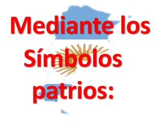 Mediante los
 Símbolos
  patrios:
 