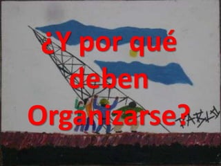 ¿Y por qué
   deben
Organizarse?
 