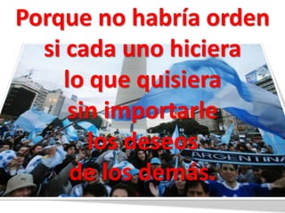 Porque no habría orden
  si cada uno hiciera
     lo que quisiera
      sin importarle
        los deseos
      de los demás.
 
