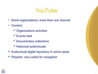 YouTube
• Some organizations: more than one channel
• Content:
        Organizations activities
        Events held
    ...