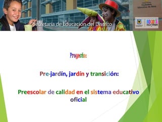 Proyecto:
Pre-jardín, jardín y transición:
Preescolar de calidad en el sistema educativo
oficial
 