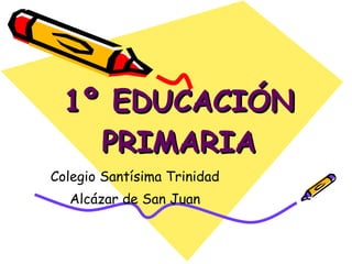 1º EDUCACIÓN PRIMARIA Colegio Santísima Trinidad Alcázar de San Juan 