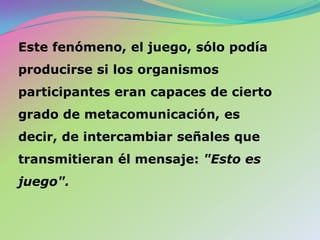 Es decir, si la presencia de signos metacomunicativos (o señales) en la interacción entre animales podría ser indicio de que tienen por lo menos una percepción (consciente o inconsciente) de que los signos sobre los cuales se metacomunican son señales.  
