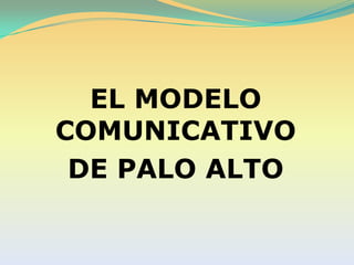 EL MODELO COMUNICATIVO  DE PALO ALTO 