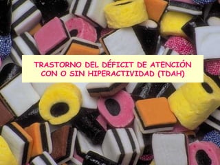TRASTORNO DEL DÉFICIT DE ATENCIÓN
 CON O SIN HIPERACTIVIDAD (TDAH)
 
