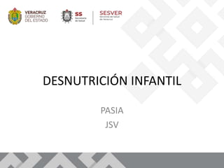 DESNUTRICIÓN INFANTIL
PASIA
JSV
 