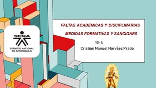 6.53
FALTAS ACADEMICAS Y DISCIPLINARIAS
MEDIDAS FORMATIVAS Y SANCIONES
10-4
Cristian Manuel Narváez Prado
 