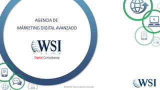 Digital Consultancy
©2016 WSI. Todos los derechos reservados
AGENCIA DE
MÁRKETING DIGITAL AVANZADO
 