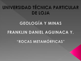 Rocas Metamórficas- Franklin Daniel Aguinzaca