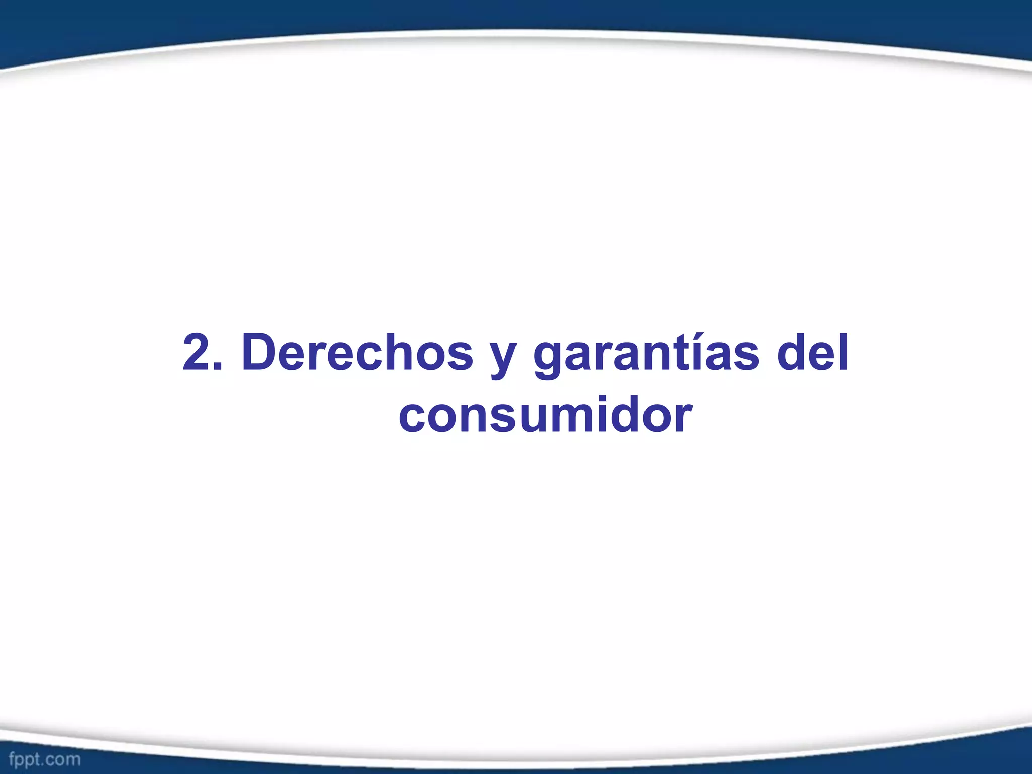 2. Derechos y garantías del
consumidor
 