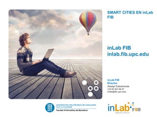SMART CITIES EN inLab
FIB




inLab FIB
inlab.fib.upc.edu



inLab FIB
Director
Josep Casanovas
+34 93 401 69 41
inlab@fib.upc.edu
 