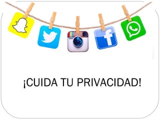 ¡CUIDA TU PRIVACIDAD!
 