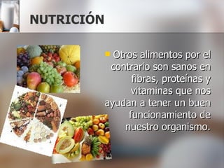 NUTRICIÓN Otros alimentos por el contrario son sanos en fibras, proteínas y vitaminas que nos ayudan a tener un buen funcionamiento de nuestro organismo. 