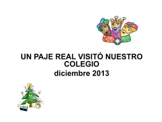 UN PAJE REAL VISITÓ NUESTRO
COLEGIO
diciembre 2013

 