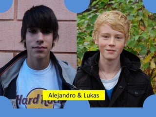 Alejandro & Lukas
 