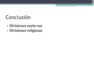Conclusión
• Divisiones norte-sur
• Divisiones religiosas