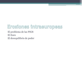 El problema de las PIGS
El Euro
El desequilibrio de poder