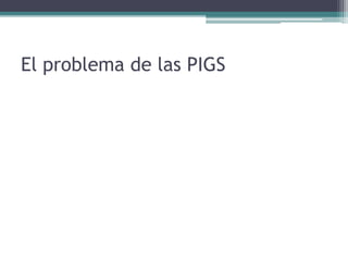 El problema de las PIGS