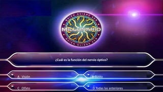 ¿Cuál es la función del nervio óptico?
A Visión B Gusto
C Olfato D Todas las anteriores
 