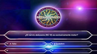 ¿El nervio abducens (NC VI) es exclusivamente motor?
A Falso B Verdadero
 
