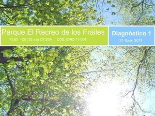 Parque El Recreo de los Frailes Diagnóstico 1  Kr 53  - Cll 122 a la Cll123A     COD. IDRD 11-004 21-Sep- 2011 