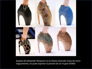 Zapatos de Alexander Mcqueen en la última colección antes de morir
tragicamente, no pudo soportar la presión de ser el gran GENIO
 