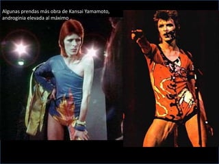 Algunas prendas más obra de Kansai Yamamoto,
androginia elevada al máximo
 