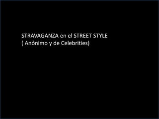 STRAVAGANZA en el STREET STYLE
( Anónimo y de Celebrities)
 