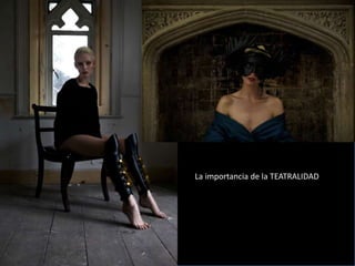 La importancia de la TEATRALIDAD
 