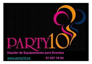 Alquiler de Equipamiento para Eventos
www.party10.es           91 637 10 94
 