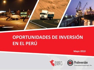 OPORTUNIDADES DE INVERSIÓN
EN EL PERÚ
                      Mayo 2010
 