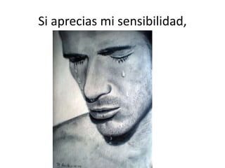 Si aprecias mi sensibilidad,
 