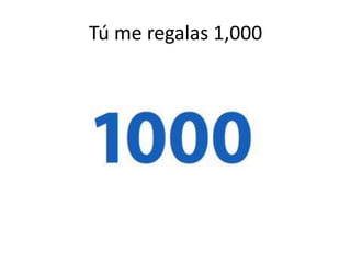 Tú me regalas 1,000
 