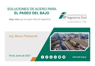 Classified as ArcelorMittal Restricted
www.cpic.org.ar
SOLUCIONES DE ACERO PARA
EL PASEO DEL BAJO
Ing. Mauro Pedrazzoli
16 de Junio de 2021
Algo más que una gran obra de ingeniería
 