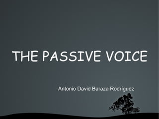 THE PASSIVE VOICE
Antonio David Baraza Rodríguez

 

 

 