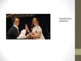 ESTEREOTIPOS:
SIMPÁTICA
 