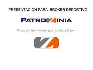PRESENTACIÓN PARA BROKER DEPORTIVO
Patrozinia the win-win sponsorship platform
 