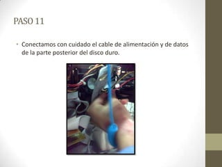 PASO 11
• Conectamos con cuidado el cable de alimentación y de datos
de la parte posterior del disco duro.

 