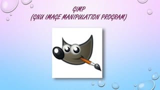 GIMP 
(GNU IMAGE MANIPULATION PROGRAM) 
 