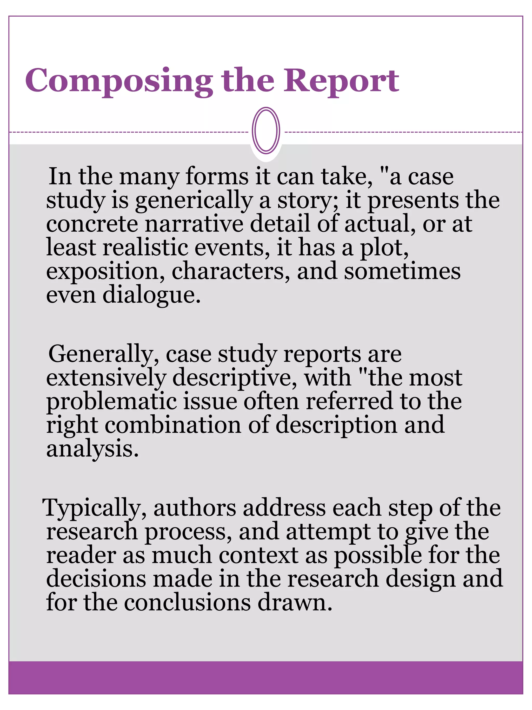 Conducting Case StudyParticipant Selection    Case studies can use one participant, or a small group of participants. However, it is important that the participant pool remain relatively small. The participants can represent a diverse cross section of society, but this isn't necessary.